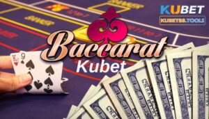 Baccarat Kubet- Sân chơi được săn đón bậc nhất 2023